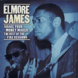 Elmore James - Shake Your Moneymaker: The Best of the Fire Sessions